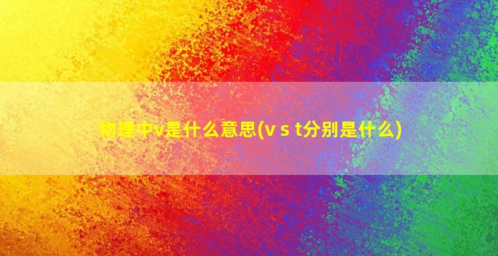 物理中v是什么意思(v s t分别是什么)